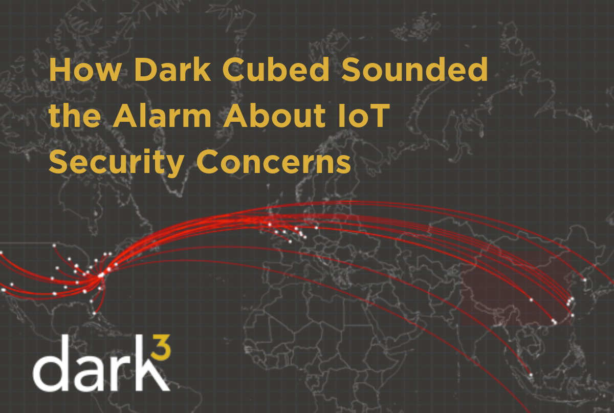 How Dark Cubed Sounded the Alarm About IoT Security Concerns